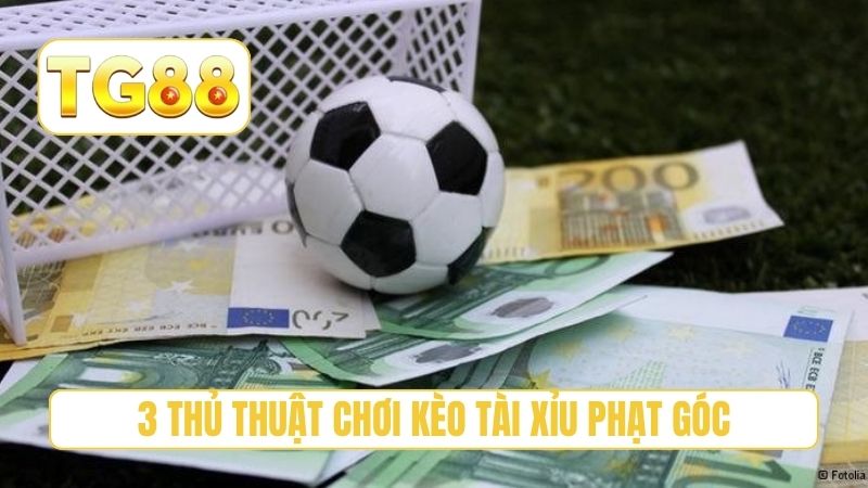 3 thủ thuật chơi kèo tài xỉu phạt góc