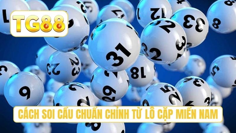 Cách soi cầu chuẩn chỉnh từ lô cặp miền Nam